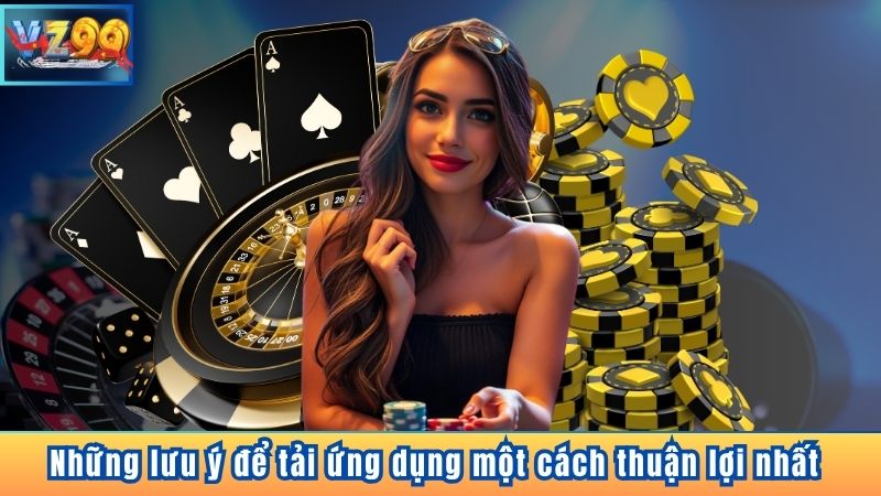 TẢI APP VZ99 7 Những lưu ý để tải ứng dụng một cách thuận lợi nhất