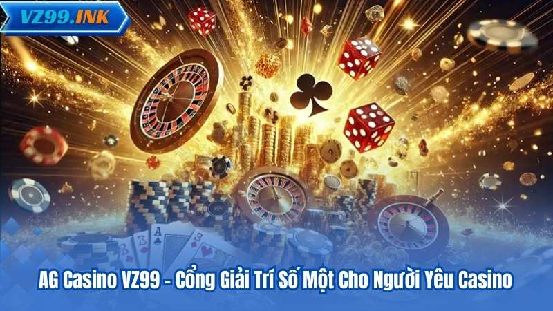 AG Casino VZ99 – Cổng Giải Trí Số Một Cho Người Yêu Casino 3 AG Casino VZ99 – Cổng Giải Trí Số Một Cho Người Yêu Casino
