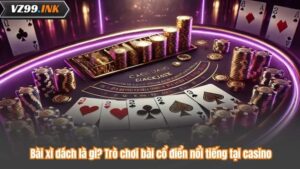 Bài xì dách là gì? Trò chơi bài cổ điển nổi tiếng tại casino