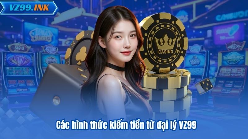 ĐẠI LÝ VZ99 7 Các hình thức kiếm tiền từ đại lý VZ99