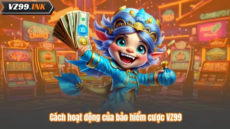 Bảo Hiểm Cược VZ99 - Hoàn Tiền Siêu Hấp Dẫn, Chơi An Tâm 6 Cách hoạt động của bảo hiểm cược VZ99