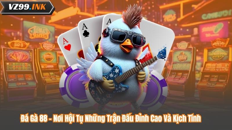 Đá Gà 88 – Nơi Hội Tụ Những Trận Đấu Đỉnh Cao Và Kịch Tính 1 Đá Gà 88 – Nơi Hội Tụ Những Trận Đấu Đỉnh Cao Và Kịch Tính