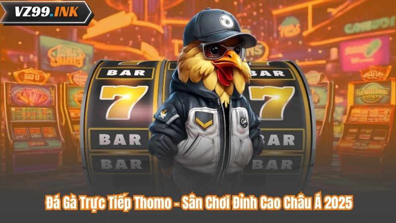 Đá Gà Trực Tiếp Thomo - Sân Chơi Đỉnh Cao Châu Á 2025 1 Đá Gà Trực Tiếp Thomo - Sân Chơi Đỉnh Cao Châu Á 2025