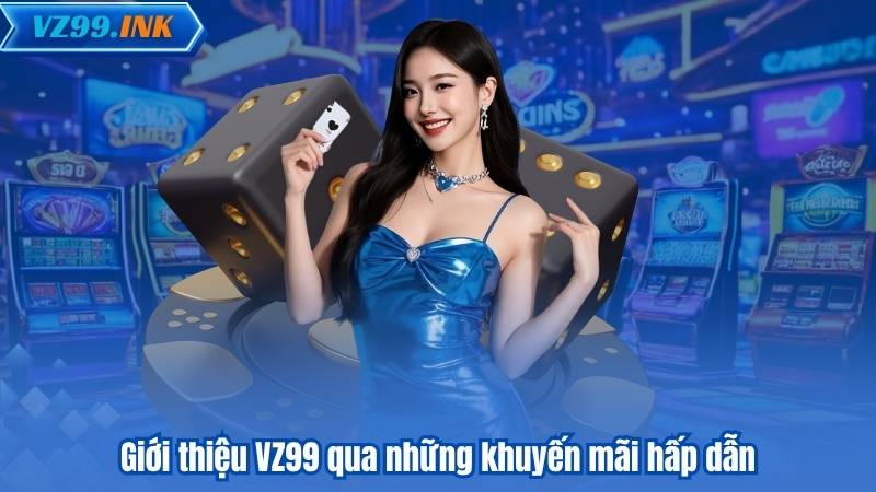 GIỚI THIỆU VZ99 6 Giới thiệu VZ99 qua những khuyến mãi hấp dẫn