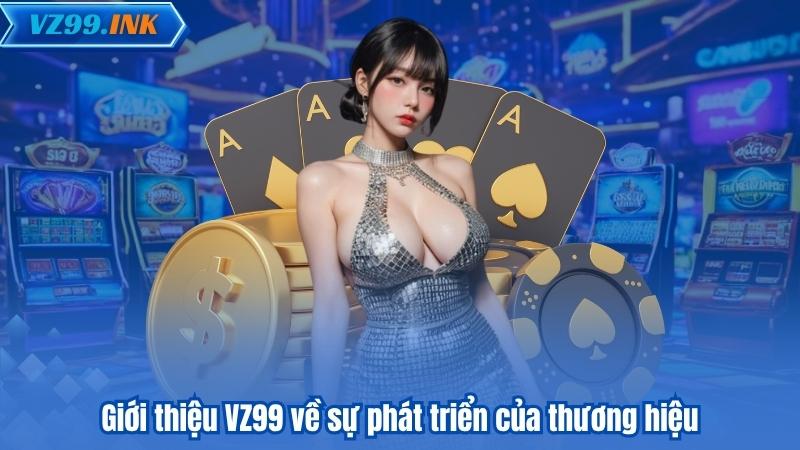 GIỚI THIỆU VZ99 4 Giới thiệu VZ99 về sự phát triển của thương hiệu