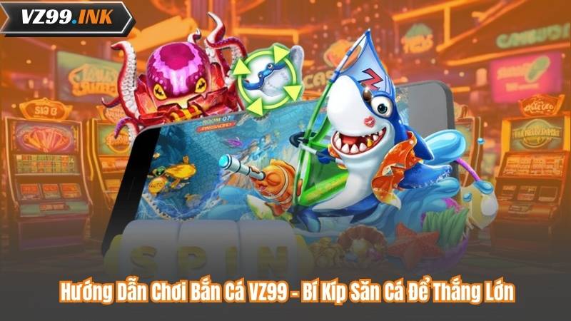Hướng Dẫn Chơi Bắn Cá VZ99 – Bí Kíp Săn Cá Để Thắng Lớn 4 Hướng Dẫn Chơi Bắn Cá VZ99 – Bí Kíp Săn Cá Để Thắng Lớn