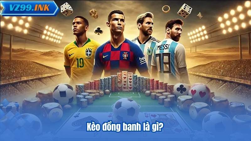 Kèo Đồng Banh VZ99 – Hướng Dẫn Toàn Diện Cho Người Mới 5 Kèo đồng banh là gì?