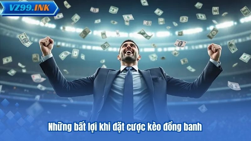 Kèo Đồng Banh VZ99 – Hướng Dẫn Toàn Diện Cho Người Mới 6 Những bất lợi khi đặt cược kèo đồng banh