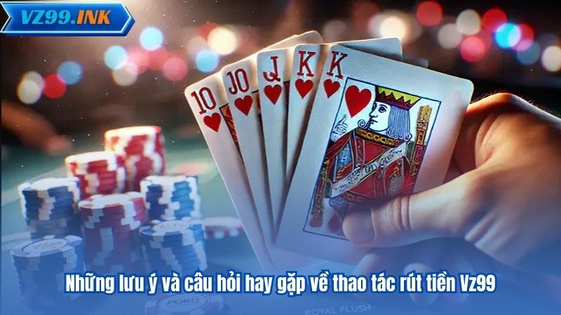 RÚT TIỀN VZ99 7 Những lưu ý và câu hỏi hay gặp về thao tác rút tiền Vz99