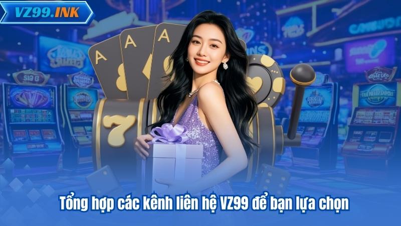 LIÊN HỆ VZ99 5 Tổng hợp các kênh liên hệ VZ99 để bạn lựa chọn