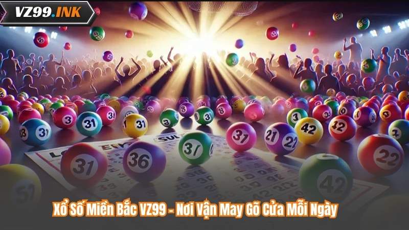 Xổ Số Miền Bắc VZ99 - Nơi Vận May Gõ Cửa Mỗi Ngày