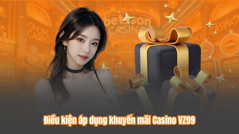 Điều kiện áp dụng khuyến mãi Casino VZ99