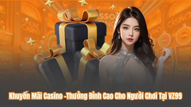 Khuyến Mãi Casino –Thưởng Đỉnh Cao Cho Người Chơi Tại VZ99 1 Khuyến Mãi Casino –Thưởng Đỉnh Cao Cho Người Chơi Tại VZ99