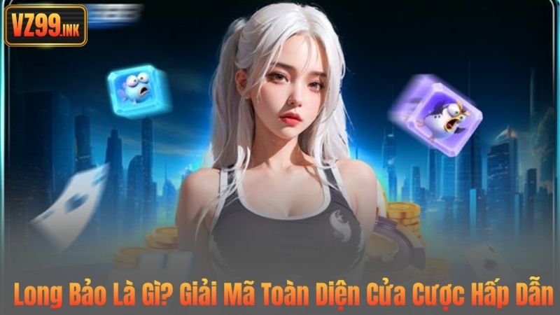 Long Bảo Là Gì? Giải Mã Toàn Diện Cửa Cược Hấp Dẫn 1 Long Bảo Là Gì? Giải Mã Toàn Diện Cửa Cược Hấp Dẫn