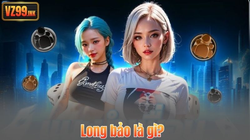 Long bảo là gì?